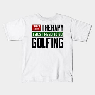 I don't need therapy, I just need to go golfing Kids T-Shirt